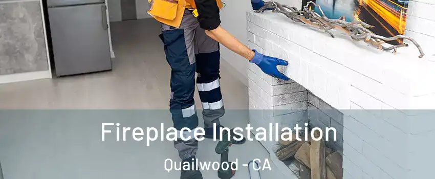 Fireplace Installation Quailwood - CA