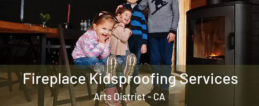 Fireplace Kidsproofing Services Arts District - CA