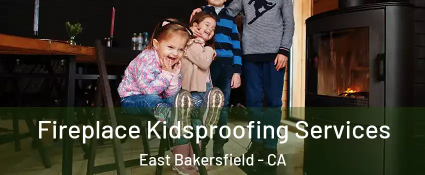 Fireplace Kidsproofing Services East Bakersfield - CA