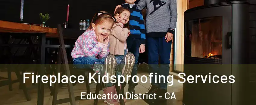Fireplace Kidsproofing Services Education District - CA