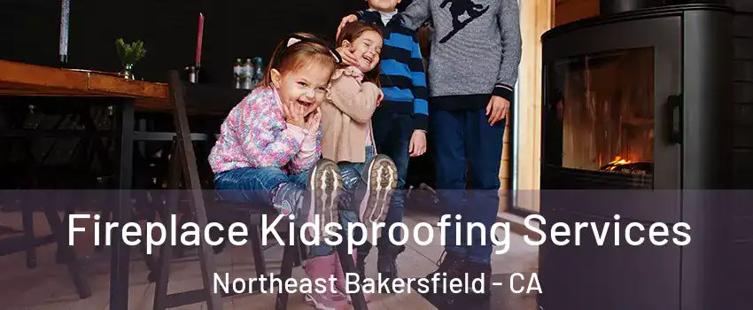 Fireplace Kidsproofing Services Northeast Bakersfield - CA