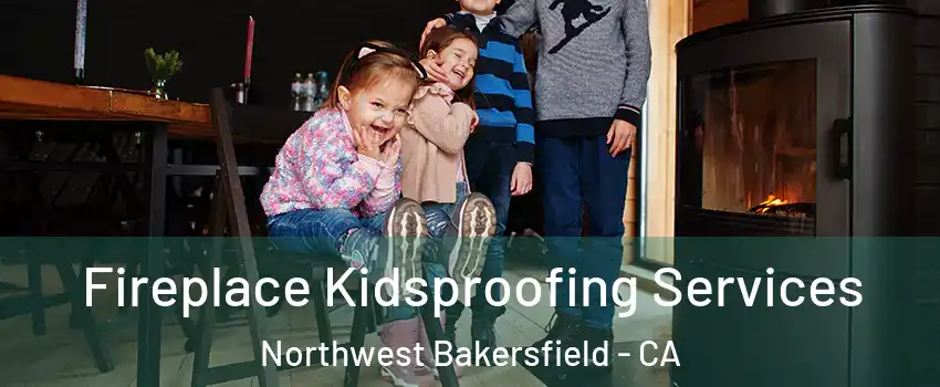 Fireplace Kidsproofing Services Northwest Bakersfield - CA