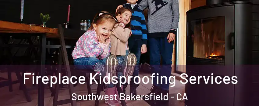 Fireplace Kidsproofing Services Southwest Bakersfield - CA