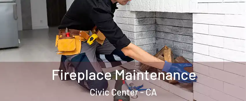 Fireplace Maintenance Civic Center - CA
