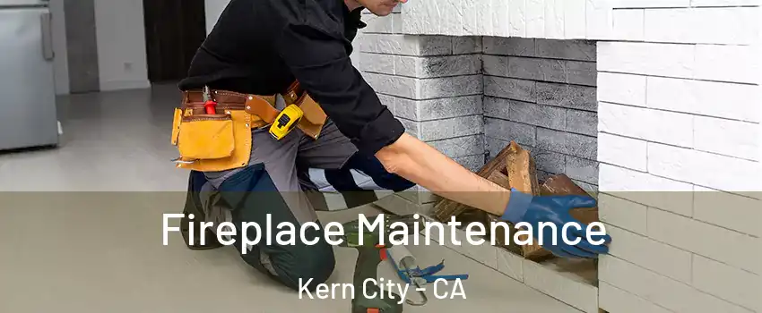 Fireplace Maintenance Kern City - CA