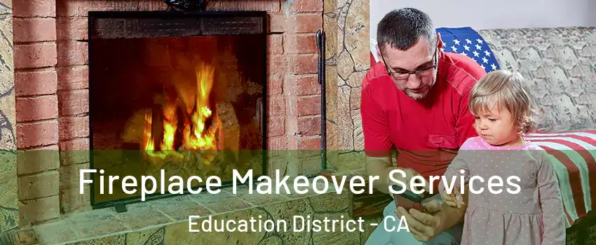 Fireplace Makeover Services Education District - CA