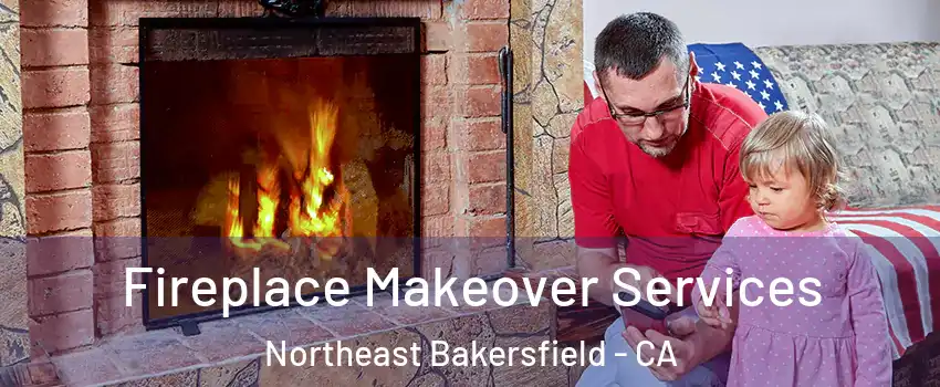 Fireplace Makeover Services Northeast Bakersfield - CA