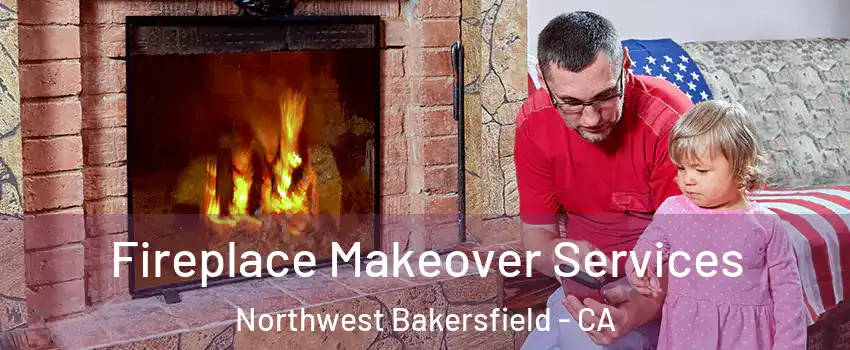 Fireplace Makeover Services Northwest Bakersfield - CA