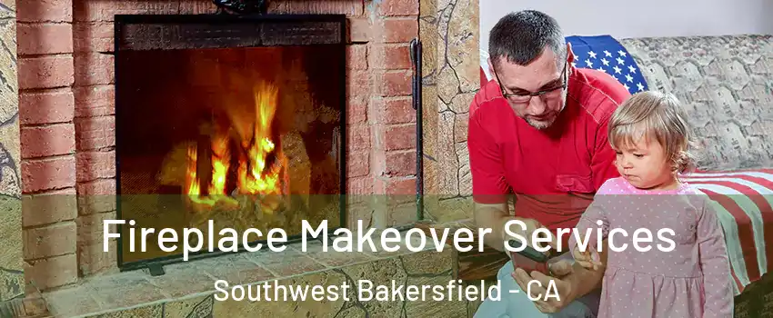 Fireplace Makeover Services Southwest Bakersfield - CA