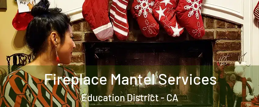 Fireplace Mantel Services Education District - CA