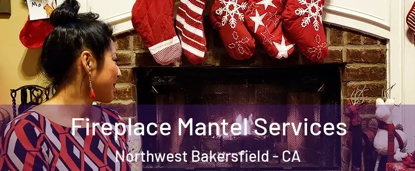 Fireplace Mantel Services Northwest Bakersfield - CA