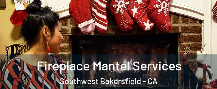 Fireplace Mantel Services Southwest Bakersfield - CA
