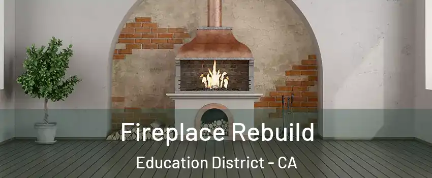 Fireplace Rebuild Education District - CA