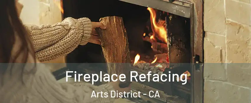 Fireplace Refacing Arts District - CA