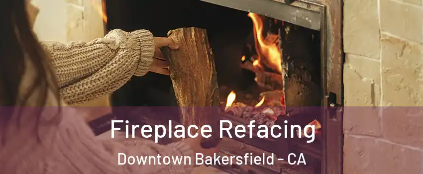 Fireplace Refacing Downtown Bakersfield - CA
