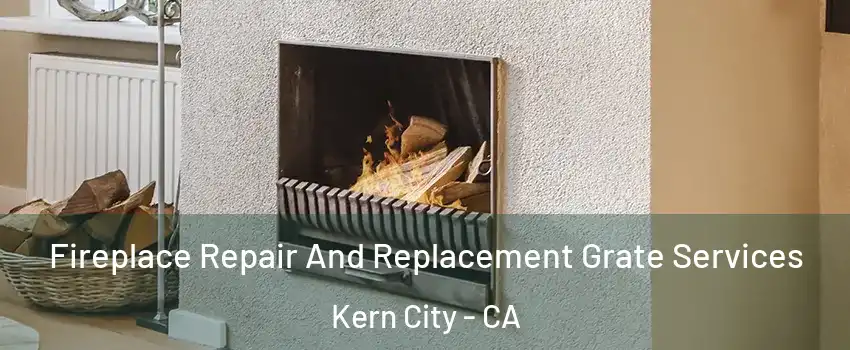 Fireplace Repair And Replacement Grate Services Kern City - CA