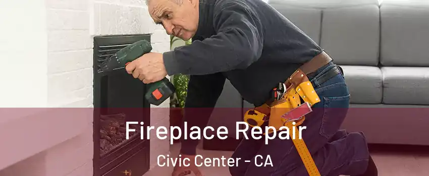 Fireplace Repair Civic Center - CA