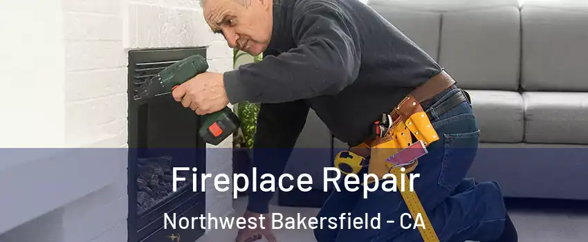 Fireplace Repair Northwest Bakersfield - CA