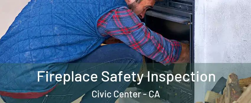 Fireplace Safety Inspection Civic Center - CA