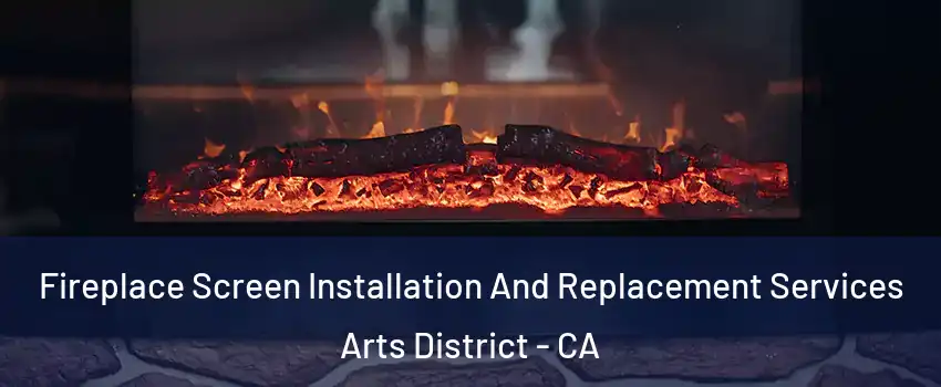 Fireplace Screen Installation And Replacement Services Arts District - CA