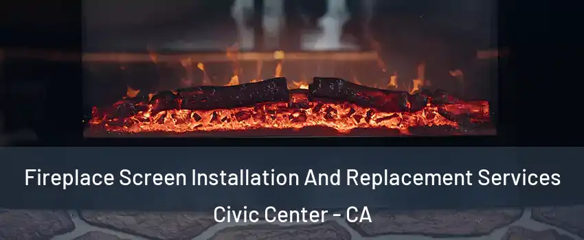 Fireplace Screen Installation And Replacement Services Civic Center - CA