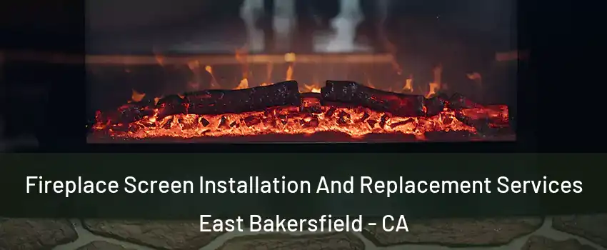 Fireplace Screen Installation And Replacement Services East Bakersfield - CA