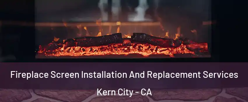 Fireplace Screen Installation And Replacement Services Kern City - CA