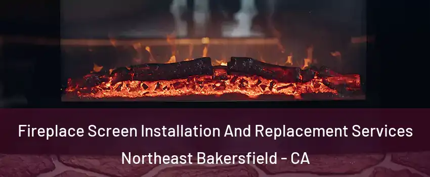 Fireplace Screen Installation And Replacement Services Northeast Bakersfield - CA