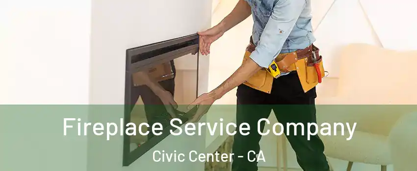 Fireplace Service Company Civic Center - CA