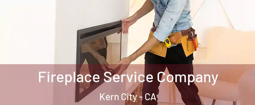 Fireplace Service Company Kern City - CA