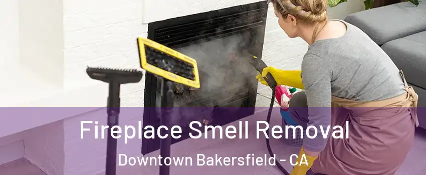 Fireplace Smell Removal Downtown Bakersfield - CA