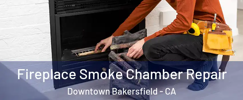 Fireplace Smoke Chamber Repair Downtown Bakersfield - CA
