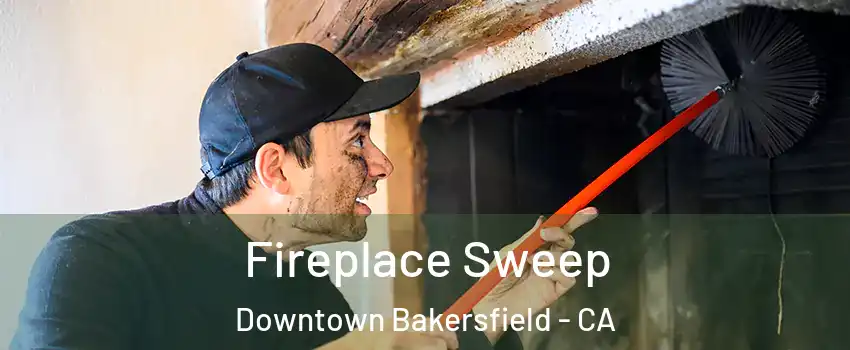 Fireplace Sweep Downtown Bakersfield - CA