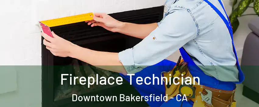 Fireplace Technician Downtown Bakersfield - CA