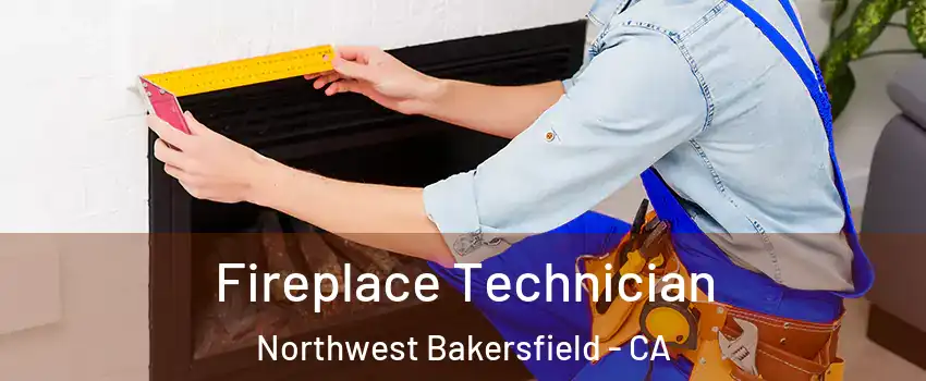 Fireplace Technician Northwest Bakersfield - CA