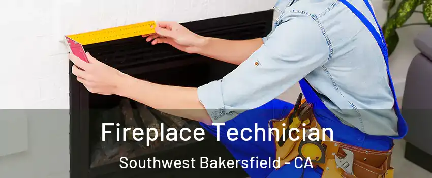Fireplace Technician Southwest Bakersfield - CA