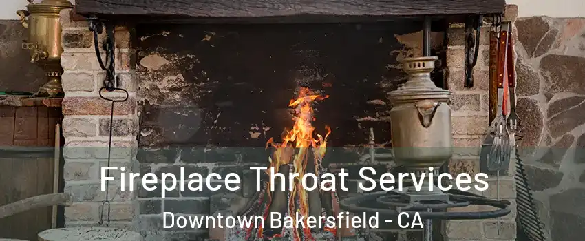 Fireplace Throat Services Downtown Bakersfield - CA