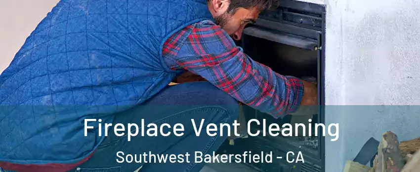 Fireplace Vent Cleaning Southwest Bakersfield - CA
