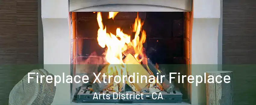 Fireplace Xtrordinair Fireplace Arts District - CA