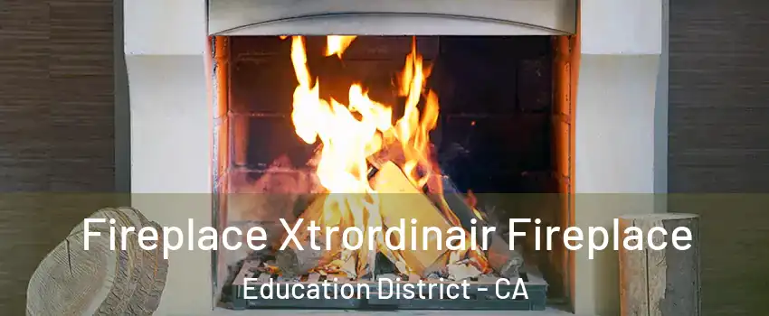 Fireplace Xtrordinair Fireplace Education District - CA