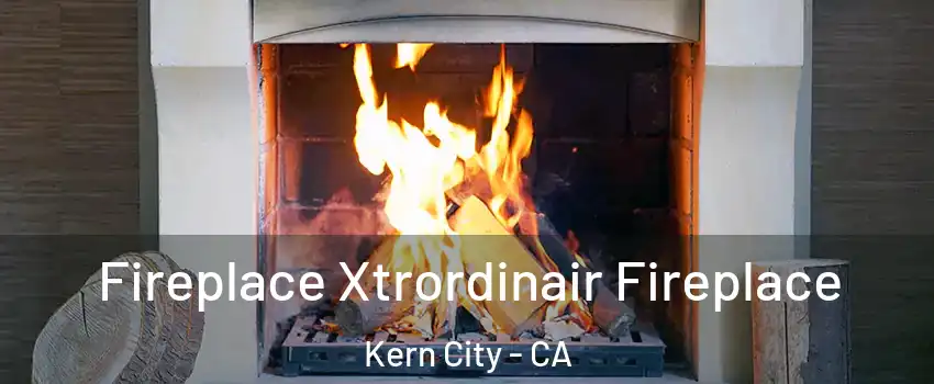 Fireplace Xtrordinair Fireplace Kern City - CA
