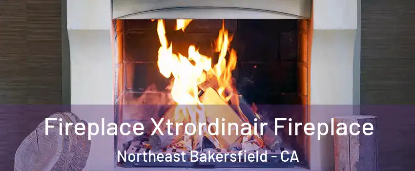 Fireplace Xtrordinair Fireplace Northeast Bakersfield - CA