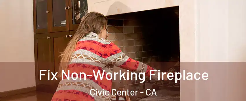 Fix Non-Working Fireplace Civic Center - CA