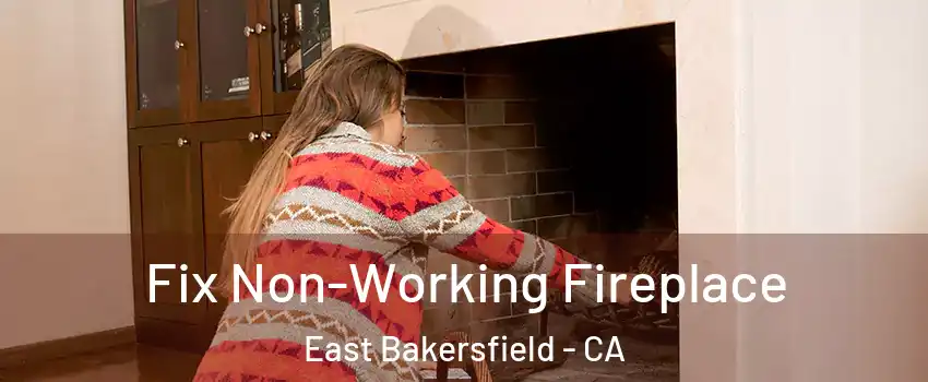 Fix Non-Working Fireplace East Bakersfield - CA
