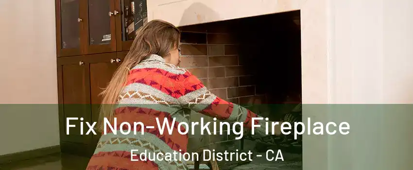 Fix Non-Working Fireplace Education District - CA