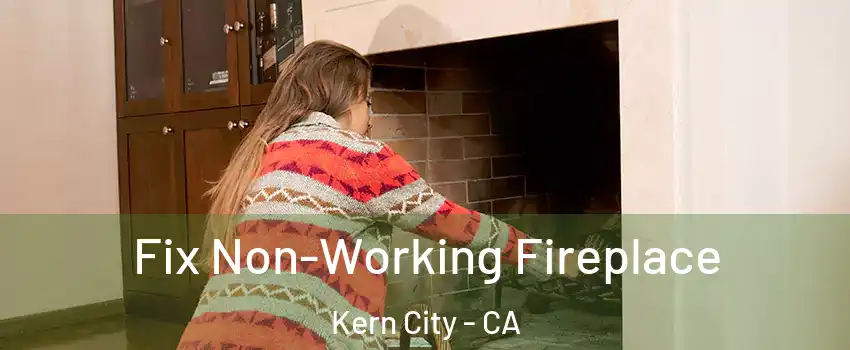 Fix Non-Working Fireplace Kern City - CA