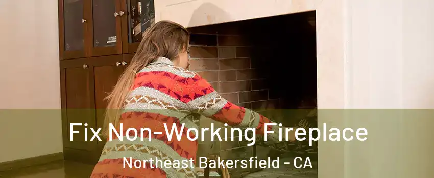 Fix Non-Working Fireplace Northeast Bakersfield - CA