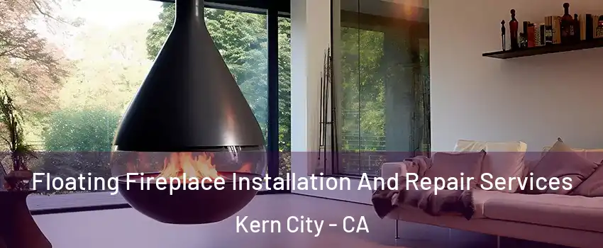 Floating Fireplace Installation And Repair Services Kern City - CA