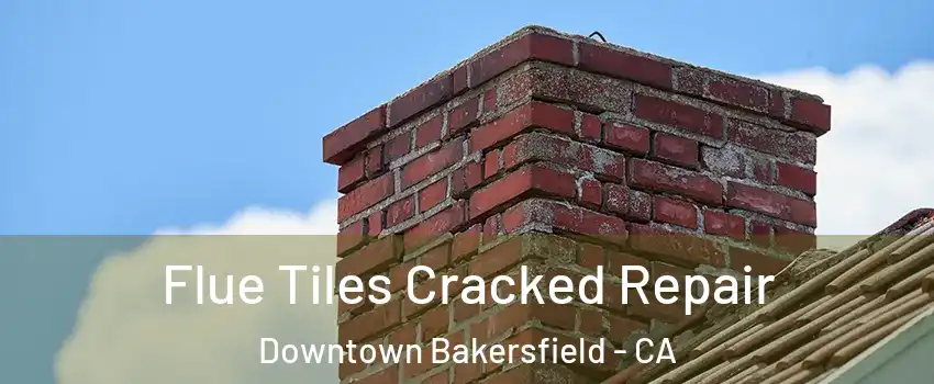 Flue Tiles Cracked Repair Downtown Bakersfield - CA