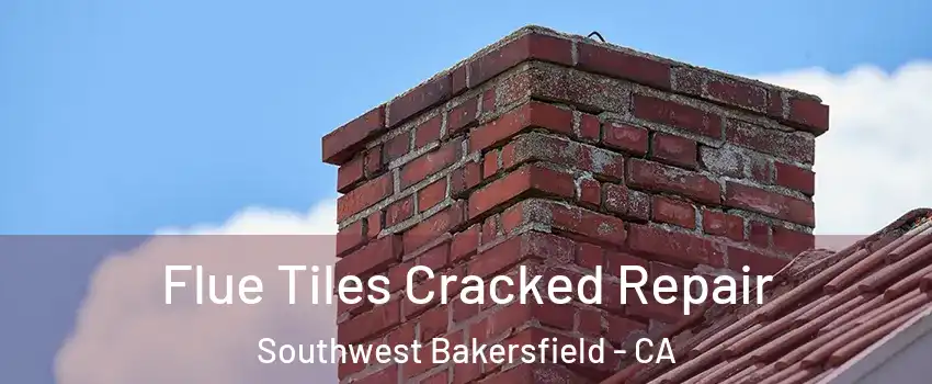 Flue Tiles Cracked Repair Southwest Bakersfield - CA